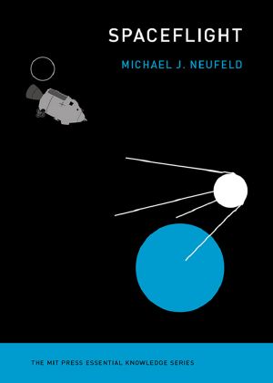 [The MIT Press Essential Knowledge 01] • Spaceflight, A Concise History